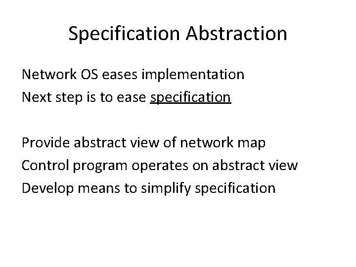 Specification Abstraction Network OS eases implementation Next step is to ease specification Provide abstract