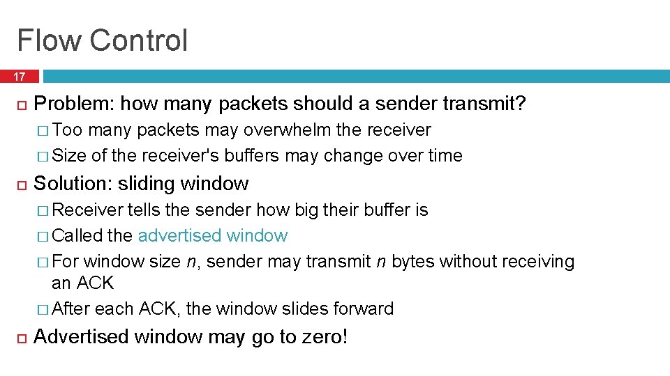 Flow Control 17 Problem: how many packets should a sender transmit? � Too many