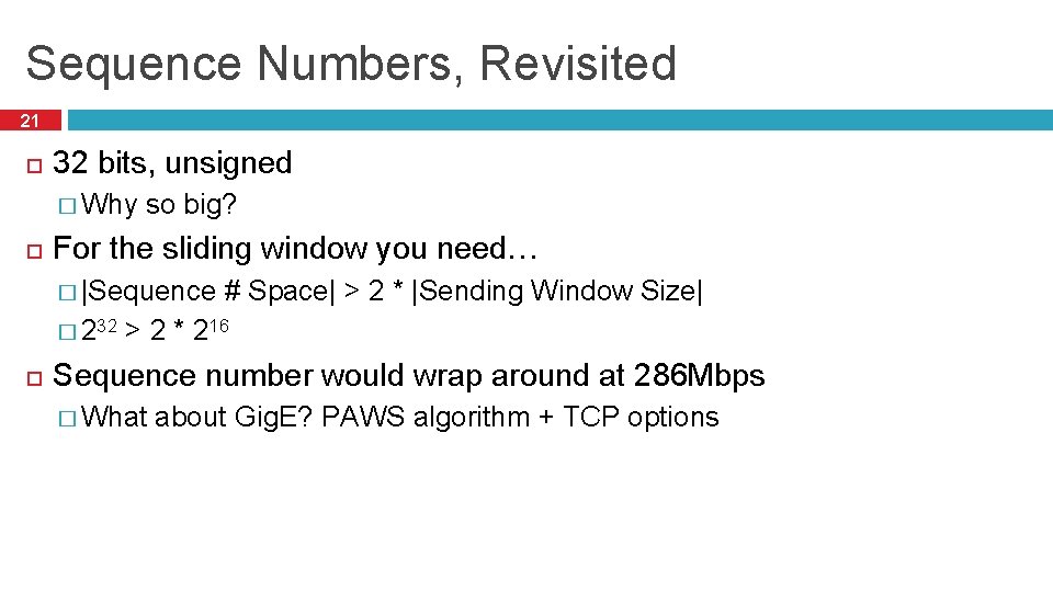 Sequence Numbers, Revisited 21 32 bits, unsigned � Why so big? For the sliding