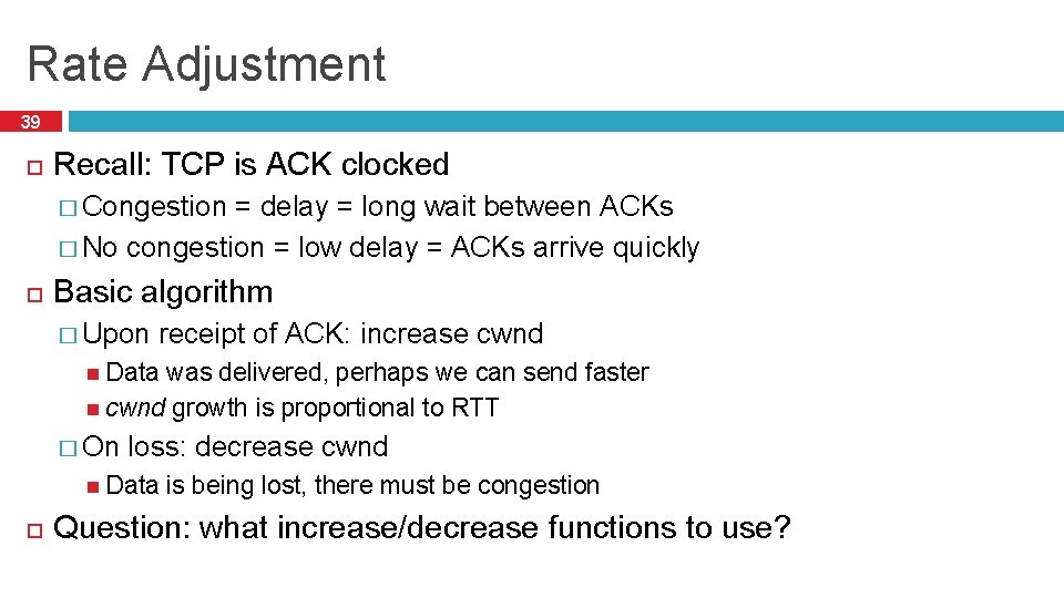 Rate Adjustment 39 Recall: TCP is ACK clocked � Congestion = delay = long