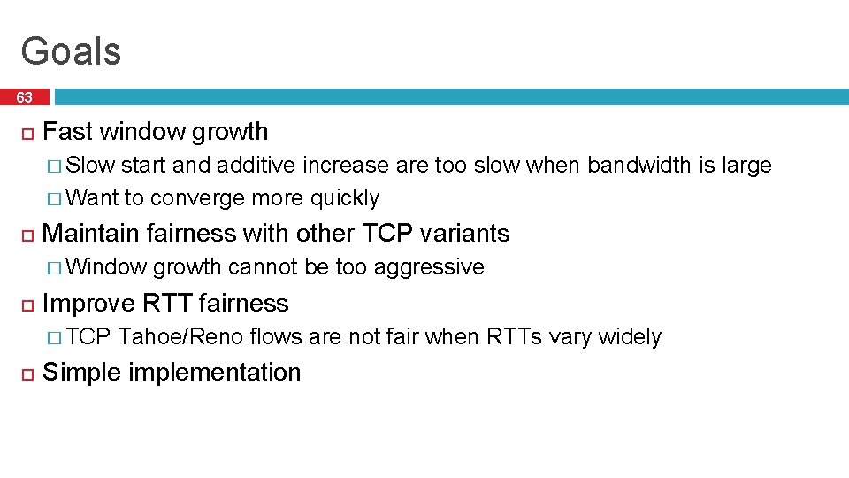 Goals 63 Fast window growth � Slow start and additive increase are too slow