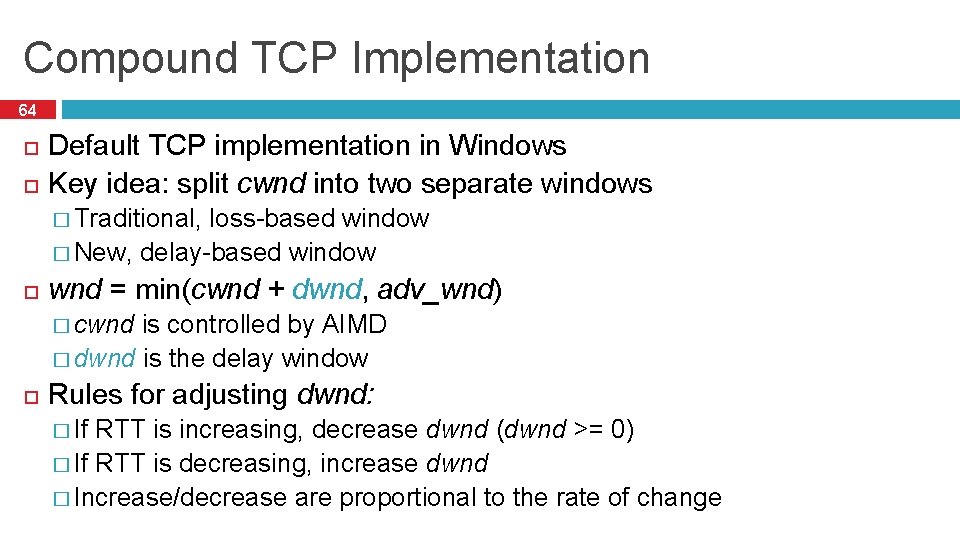 Compound TCP Implementation 64 Default TCP implementation in Windows Key idea: split cwnd into