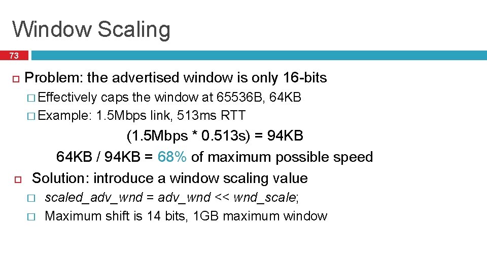 Window Scaling 73 Problem: the advertised window is only 16 -bits � Effectively caps