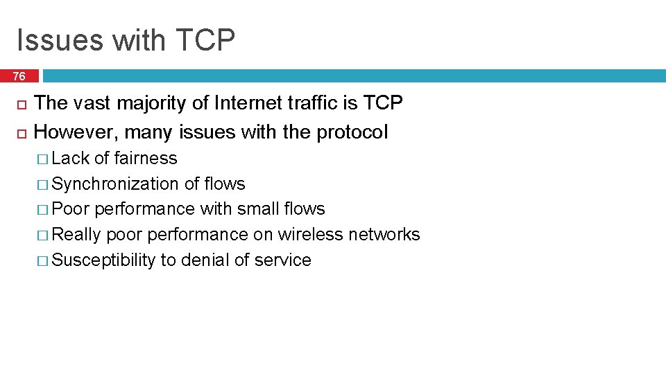 Issues with TCP 76 The vast majority of Internet traffic is TCP However, many