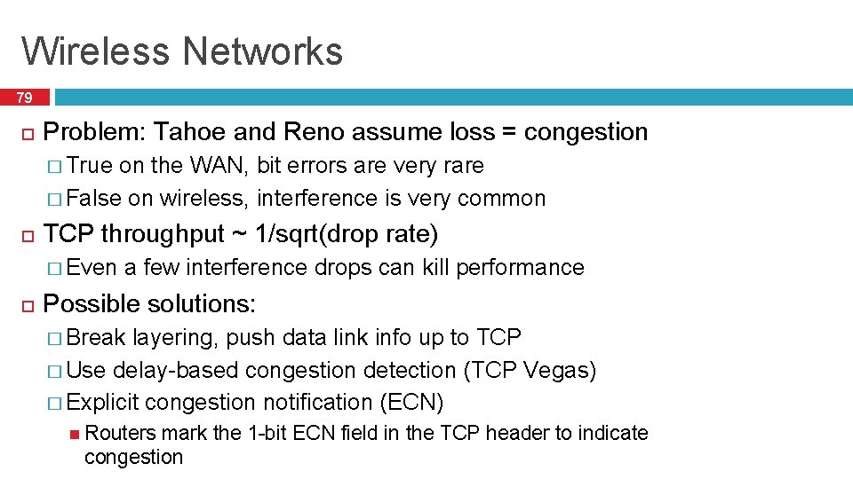 Wireless Networks 79 Problem: Tahoe and Reno assume loss = congestion � True on