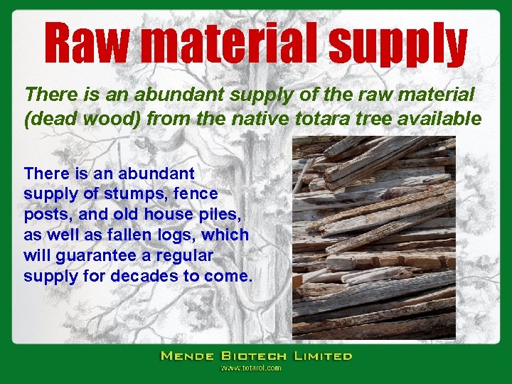 Raw material supply There is an abundant supply of the raw material (dead wood)