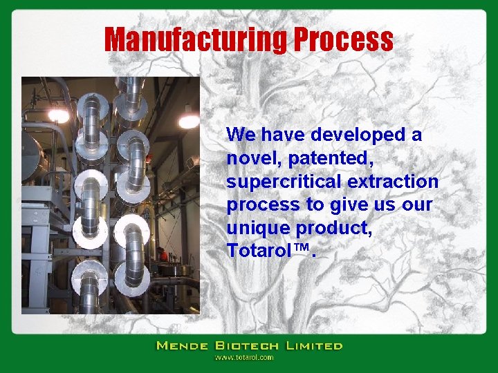 Manufacturing Process We have developed a novel, patented, supercritical extraction process to give us