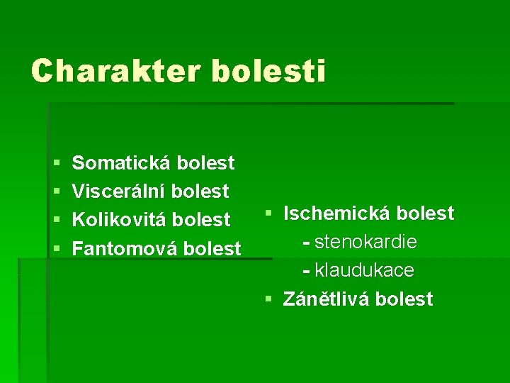 Charakter bolesti § § Somatická bolest Viscerální bolest Kolikovitá bolest § Ischemická bolest -