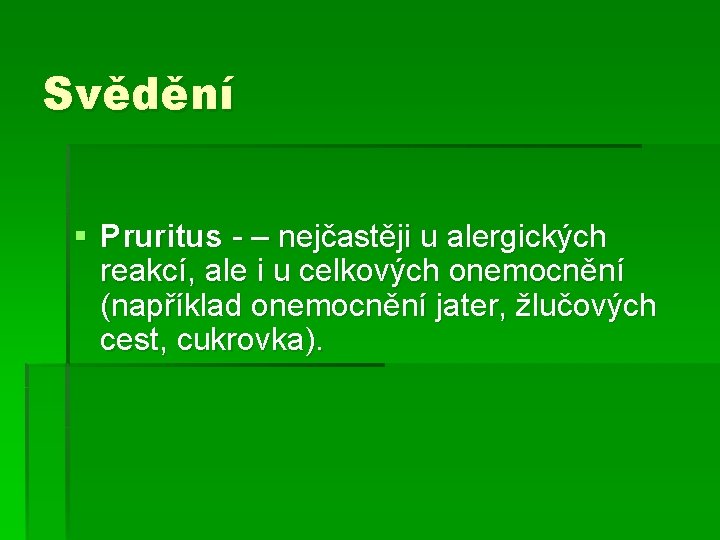 Svědění § Pruritus - – nejčastěji u alergických reakcí, ale i u celkových onemocnění