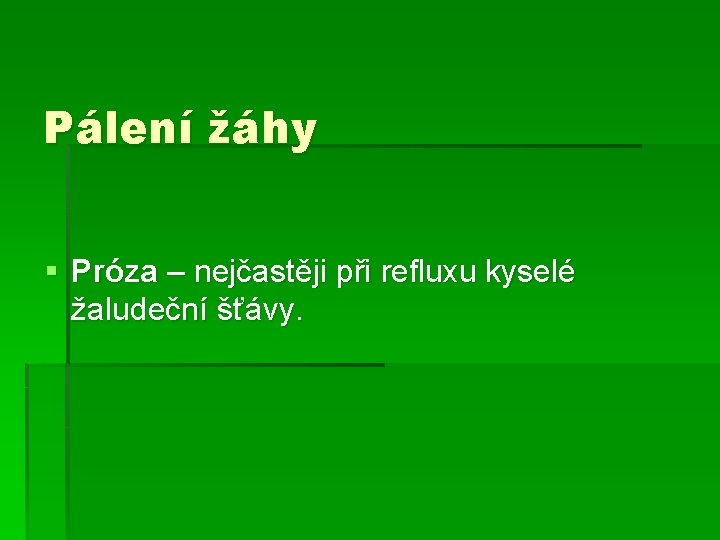 Pálení žáhy § Próza – nejčastěji při refluxu kyselé žaludeční šťávy. 