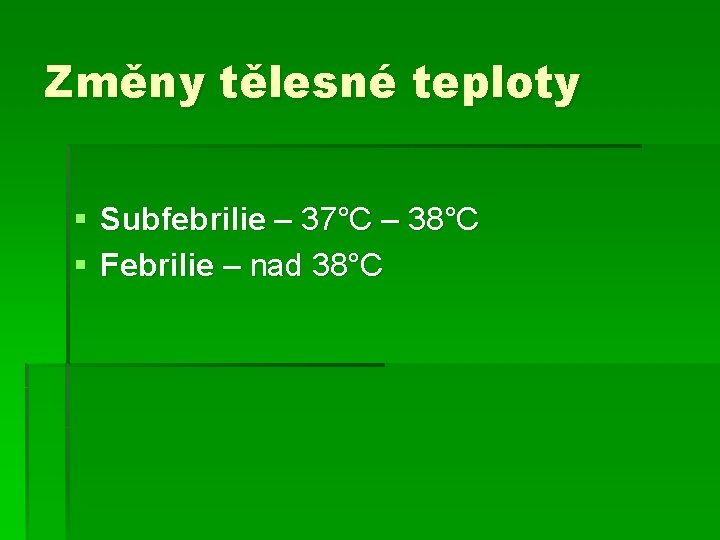 Změny tělesné teploty § Subfebrilie – 37°C – 38°C § Febrilie – nad 38°C