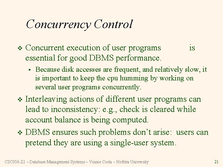 Concurrency Control v Concurrent execution of user programs essential for good DBMS performance. §