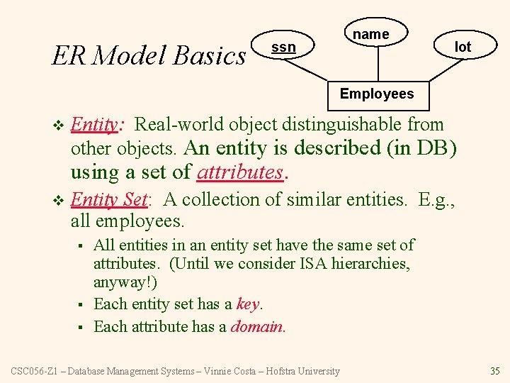 ER Model Basics name ssn lot Employees v Entity: Real-world object distinguishable from other