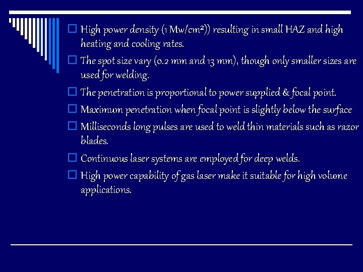 o High power density (1 Mw/cm²)) resulting in small HAZ and high heating and