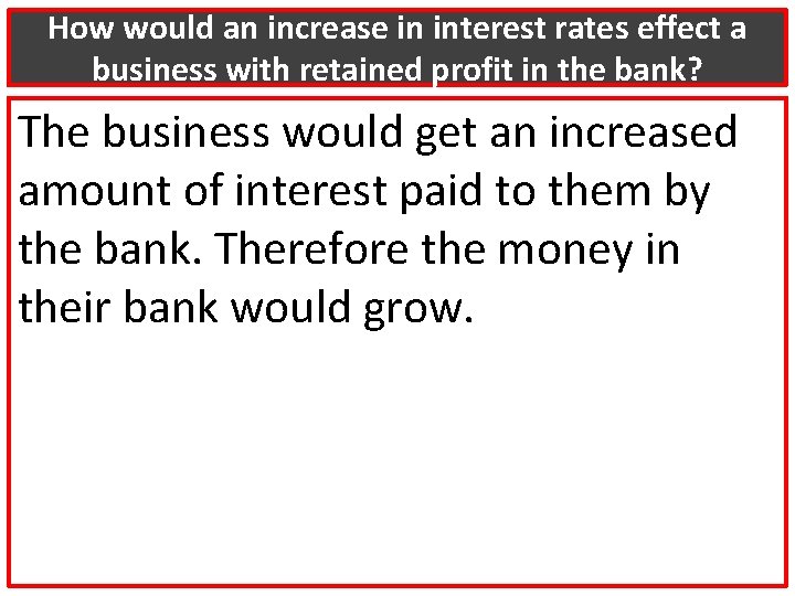 How would an increase in interest rates effect a business with retained profit in
