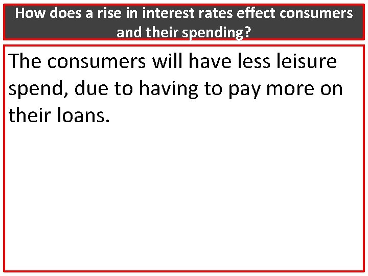 How does a rise in interest rates effect consumers and their spending? The consumers