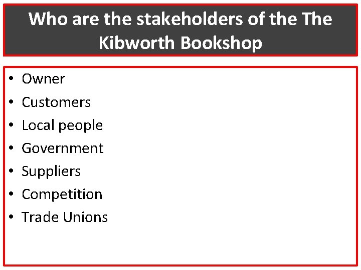 Who are the stakeholders of the The Kibworth Bookshop • • Owner Customers Local