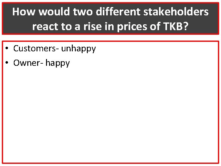 How would two different stakeholders react to a rise in prices of TKB? •
