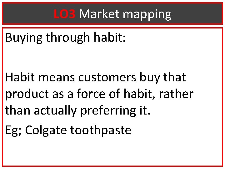 LO 3 Market mapping Buying through habit: Habit means customers buy that product as
