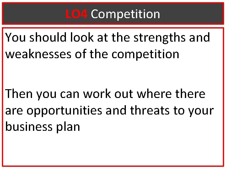 LO 4 Competition You should look at the strengths and weaknesses of the competition