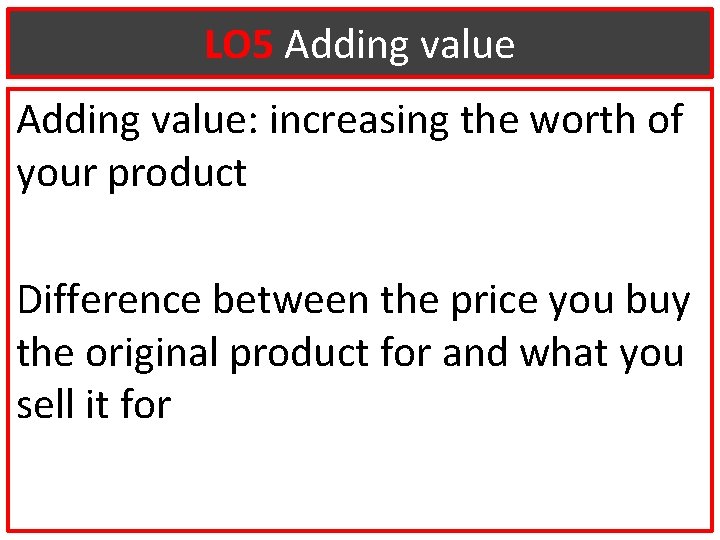 LO 5 Adding value: increasing the worth of your product Difference between the price