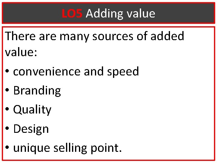 LO 5 Adding value There are many sources of added value: • convenience and