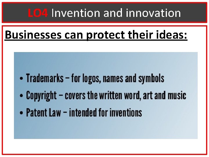 LO 4 Invention and innovation Businesses can protect their ideas: 
