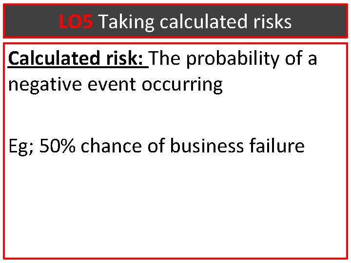 LO 5 Taking calculated risks Calculated risk: The probability of a negative event occurring