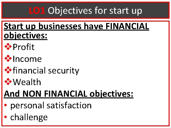 LO 1 Objectives for start up Start up businesses have FINANCIAL objectives: v. Profit
