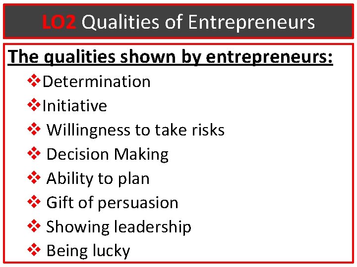 LO 2 Qualities of Entrepreneurs The qualities shown by entrepreneurs: v. Determination v. Initiative