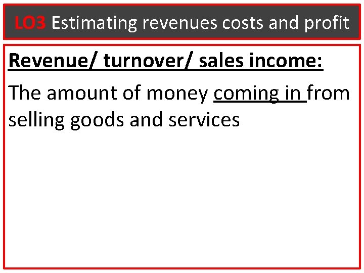 LO 3 Estimating revenues costs and profit Revenue/ turnover/ sales income: The amount of