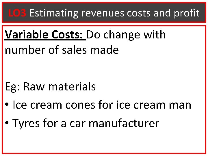 LO 3 Estimating revenues costs and profit Variable Costs: Do change with number of