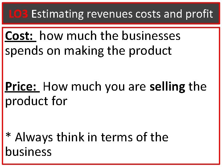 LO 3 Estimating revenues costs and profit Cost: how much the businesses spends on