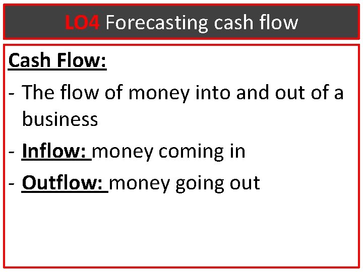 LO 4 Forecasting cash flow Cash Flow: - The flow of money into and