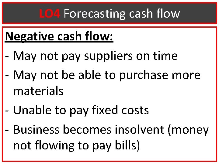 LO 4 Forecasting cash flow Negative cash flow: - May not pay suppliers on