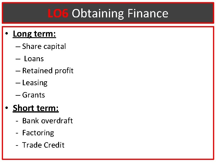 LO 6 Obtaining Finance • Long term: – Share capital – Loans – Retained