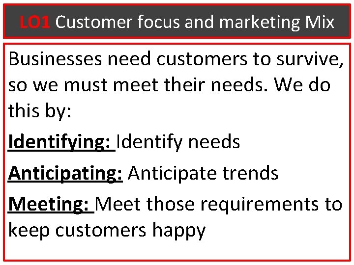 LO 1 Customer focus and marketing Mix Businesses need customers to survive, so we