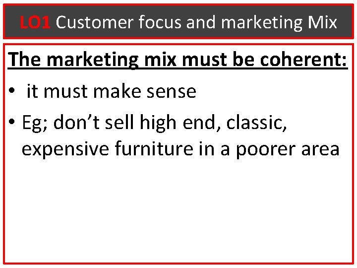 LO 1 Customer focus and marketing Mix The marketing mix must be coherent: •