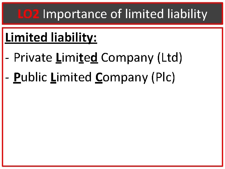 LO 2 Importance of limited liability Limited liability: - Private Limited Company (Ltd) -