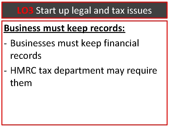 LO 3 Start up legal and tax issues Business must keep records: - Businesses