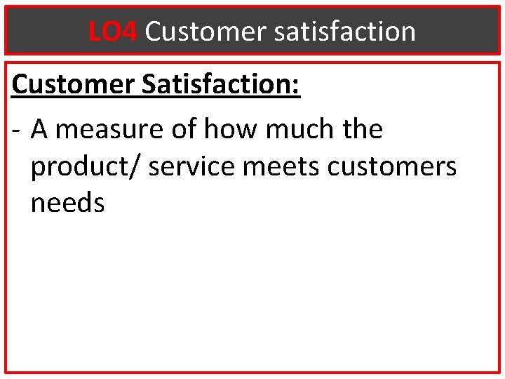 LO 4 Customer satisfaction Customer Satisfaction: - A measure of how much the product/