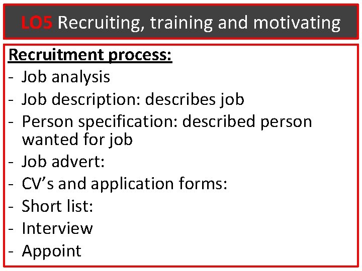 LO 5 Recruiting, training and motivating Recruitment process: - Job analysis - Job description:
