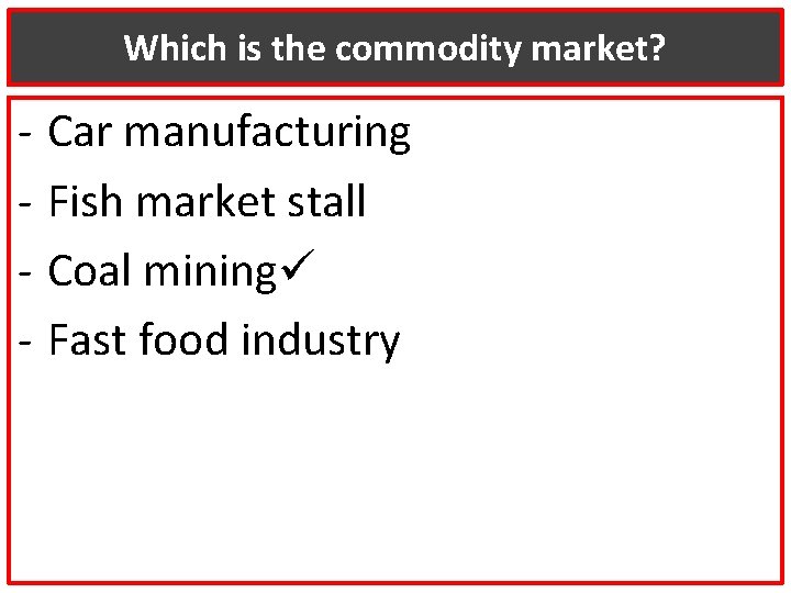 Which is the commodity market? - Car manufacturing Fish market stall Coal mining Fast
