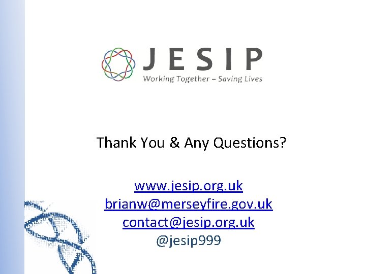 Thank You & Any Questions? www. jesip. org. uk brianw@merseyfire. gov. uk contact@jesip. org.