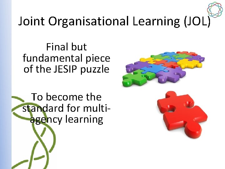 Joint Organisational Learning (JOL) Final but fundamental piece of the JESIP puzzle To become