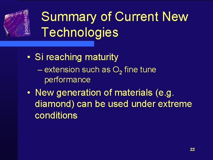 Summary of Current New Technologies • Si reaching maturity – extension such as O