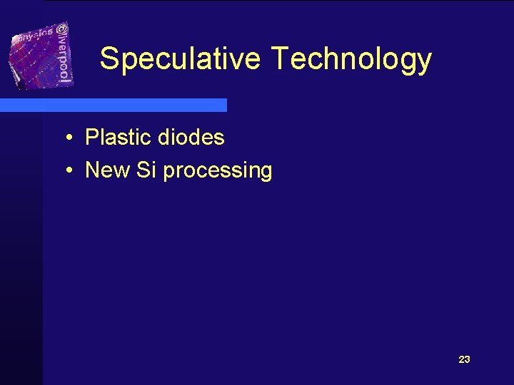 Speculative Technology • Plastic diodes • New Si processing 23 