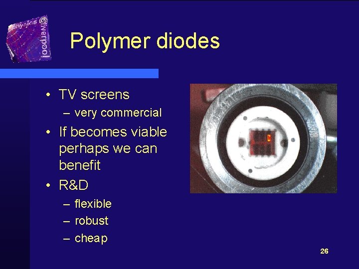 Polymer diodes • TV screens – very commercial • If becomes viable perhaps we