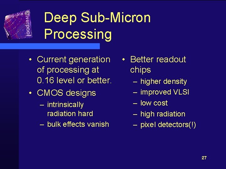 Deep Sub-Micron Processing • Current generation of processing at 0. 16 level or better.