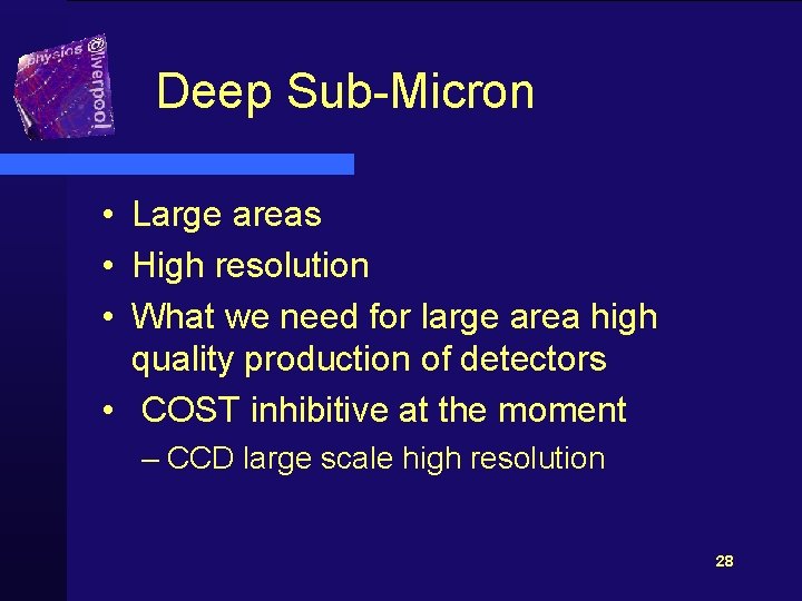 Deep Sub-Micron • Large areas • High resolution • What we need for large